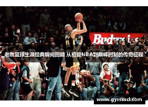 老詹篮球生涯经典瞬间回顾 从初登NBA到巅峰时刻的传奇征程