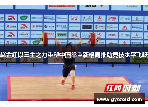 赵金红以三金之力重塑中国举重新格局推动竞技水平飞跃